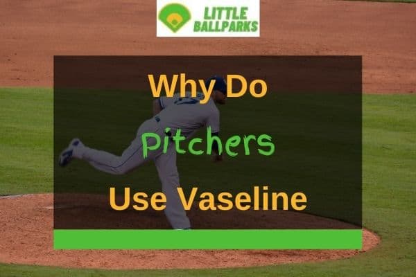 why-do-pitchers-use-vaseline-answered-little-ballparks