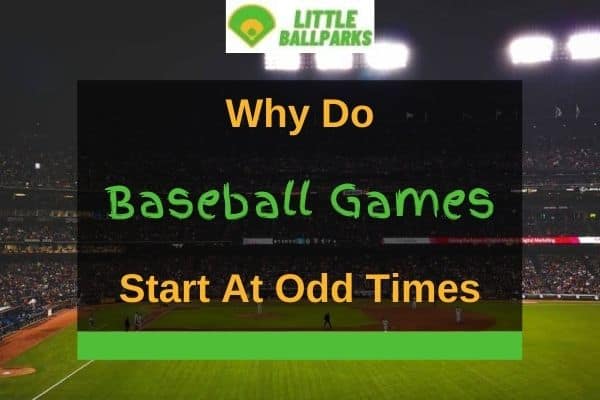 why-do-baseball-games-start-at-odd-times-6-reasons-little-ballparks