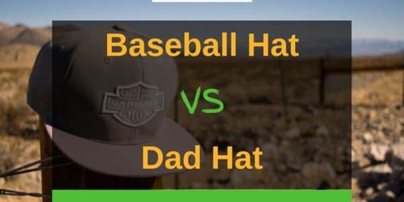 Baseball Hat vs Dad Hat – What’s The Difference?