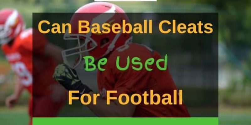Can Baseball Cleats Be Used For Football? (Solved!)