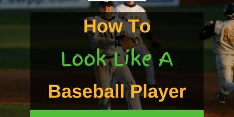 How To Look Like A Baseball Player? (Answered In Detail)