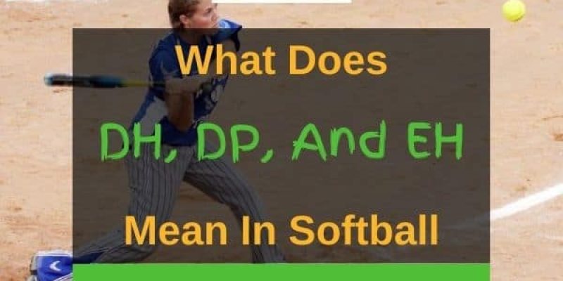 What Does DH, DP, And EH Mean In Softball? (Solved!)