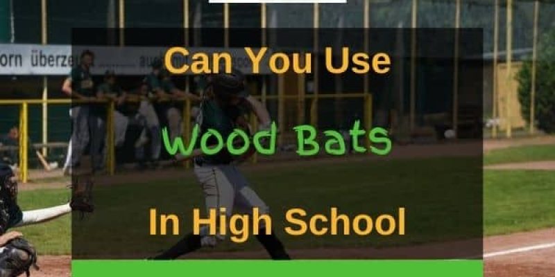 Can You Use Wood Bats in High School? Find Out The Truth!