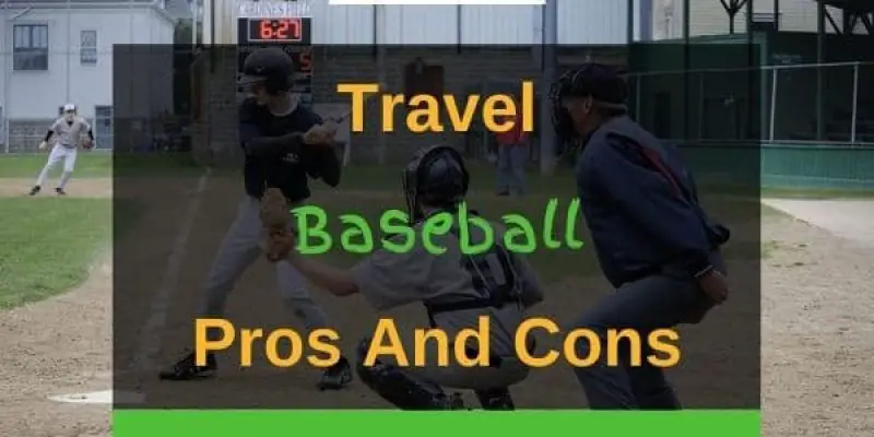 Travel Baseball – 10 Pros And 7 Cons